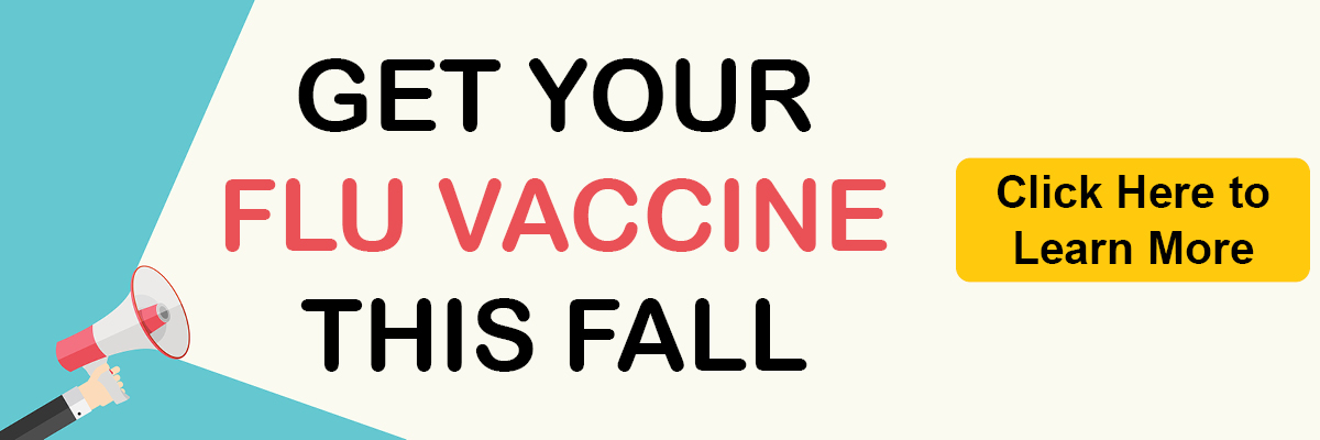 Learn more about getting your Flu Vaccine this Fall Get your Flu Vaccine this Fall - Click here to learn more